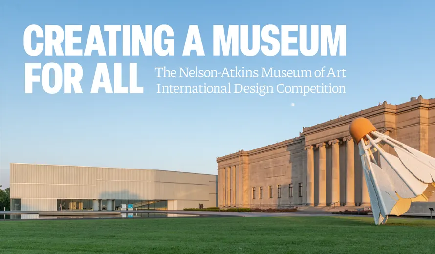 The Nelson-Atkins Museum of Art International Design Competition